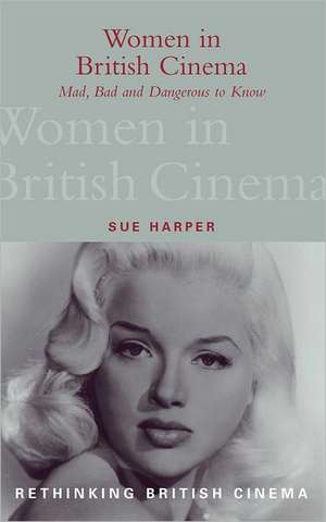 Women in British Cinema: Mad, Bad and Dangerous to Know de Sue Harper