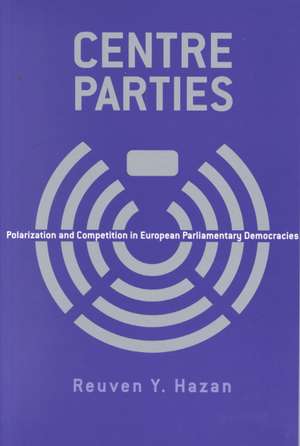 Centre Parties: Polarization and Competition in European Parliamentary Democracies de Reuven y. Hazan