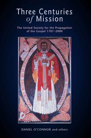 Three Centuries of Mission: The United Society for the Propagation of the Gospel 1701-2000 de Revd Dr Daniel O'Connor