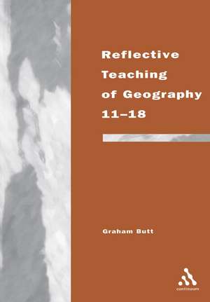 Reflective Teaching of Geography 11-18: Meeting Standards and Applying Research de Dr Graham Butt