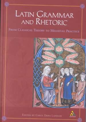 Latin Grammar and Rhetoric: From Classical Theory to Medieval Practice de Carol Lanham