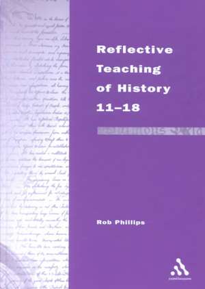 Reflective Teaching of History 11-18: Meeting Standards and Applying Research de Rob Phillips