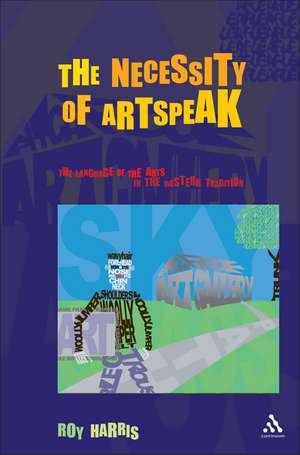 Necessity of Artspeak: The Language of Arts in the Western Tradition de Roy Harris