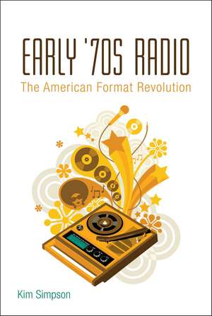 Early '70s Radio: The American Format Revolution de Kim Simpson