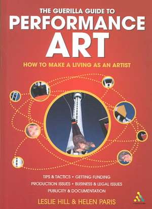 Guerilla Guide to Performance Art: How to Make a Living as an Artist de Leslie Hill