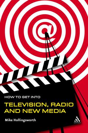 How to Get Into Television Radio and New Media de Mike Hollingsworth