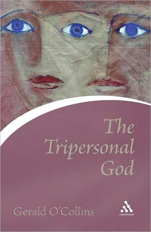 Tripersonal God de The Reverend Professor Gerald O'Collins