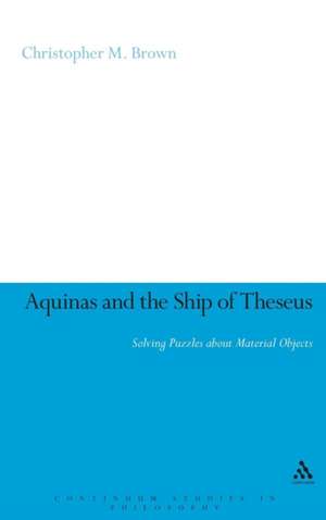 Aquinas and the Ship of Theseus: Solving Puzzles about Material Objects de Dr Christopher Brown