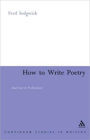 How to Write Poetry: And Get it Published de Fred Sedgwick