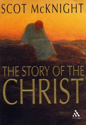 The Story of the Christ: The Life and Teachings of a Spiritual Master de Scot McKnight