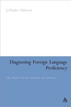 Diagnosing Foreign Language Proficiency: The Interface between Learning and Assessment de J. Charles Alderson