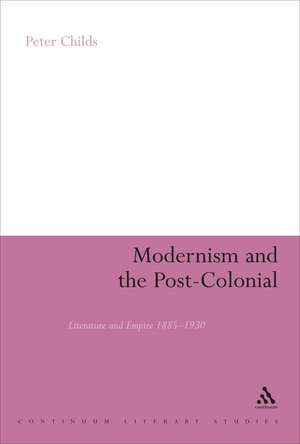 Modernism and the Post-Colonial: Literature and Empire 1885-1930 de Peter Childs