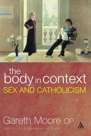 The Body in Context: Sex and Catholicism de Gareth Moore