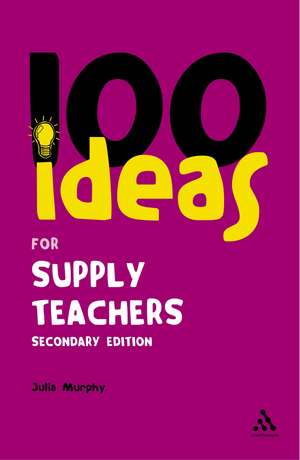 100 Ideas for Supply Teachers: Secondary Edition de Julia Murphy