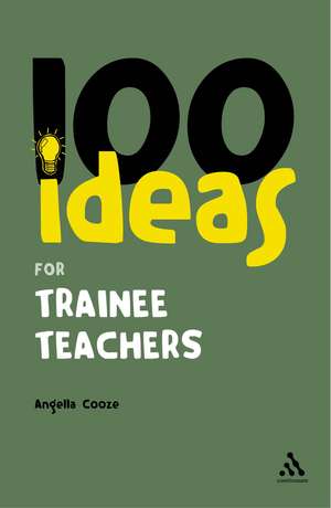 100 Ideas for Trainee Teachers de Angella Cooze