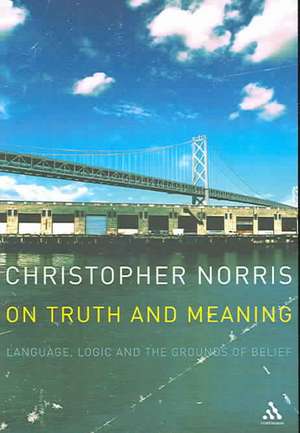 On Truth and Meaning: Language, Logic and the Grounds of Belief de Professor Christopher Norris