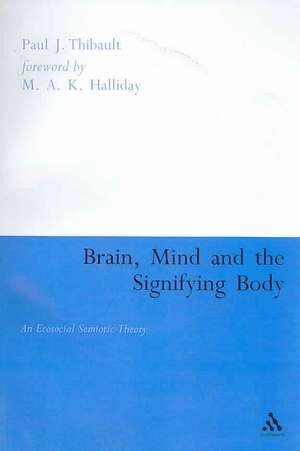 Brain, Mind and the Signifying Body: An Ecosocial Semiotic Theory de Paul Thibault