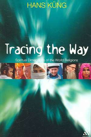 Tracing The Way: Spiritual Dimensions of the World Religions de Professor Hans Küng