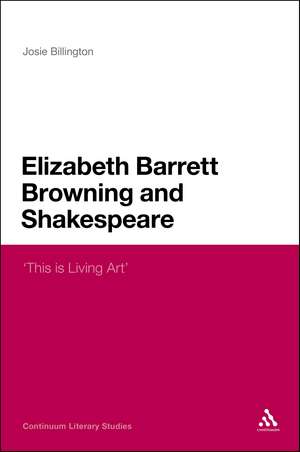 Elizabeth Barrett Browning and Shakespeare: 'This is Living Art' de Dr Josie Billington