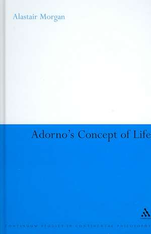 Adorno's Concept of Life de Dr Alastair Morgan