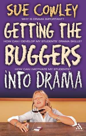 Getting the Buggers into Drama: A Practical Guide to Teaching Drama de Sue Cowley