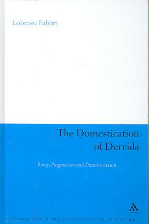 The Domestication of Derrida: Rorty, Pragmatism and Deconstruction de Dr Lorenzo Fabbri