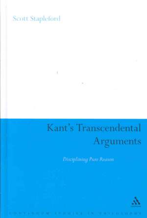 Kant's Transcendental Arguments: Disciplining Pure Reason de Dr Scott Stapleford