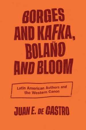 Borges and Kafka, Bolaño and Bloom de Juan E de Castro