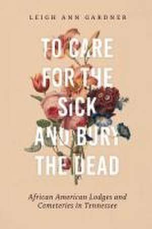 To Care for the Sick and Bury the Dead de Leigh Ann Gardner