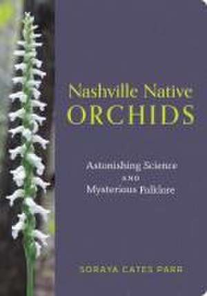 Nashville Native Orchids de Soraya Cates Parr