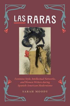 Las Raras: Feminine Style, Intellectual Networks, and Women Writers during Spanish-American Modernismo de Sarah Moody