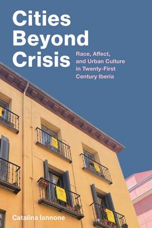 Cities Beyond Crisis: Race, Affect, and Urban Culture in Twenty-First-Century Iberia de Catalina Iannone