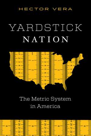 Yardstick Nation: The Metric System in America de Hector Vera