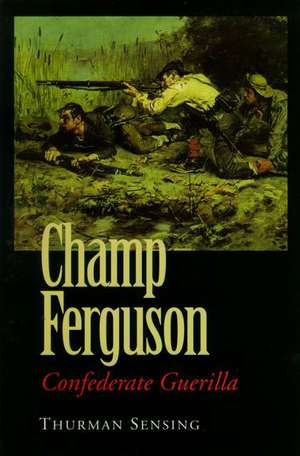 Champ Ferguson: Confederate Guerilla de Thurman Sensing