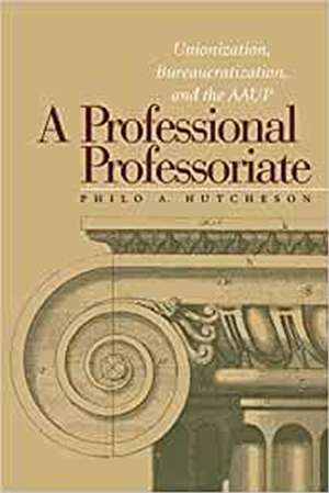 Professional Professoriate: Unionization, Bureaucratization, and the AAUP de Philo A. Hutcheson