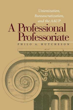 A Professional Professoriate: Unionization, Bureaucratization, and the AAUP de Philo A. Hutcheson