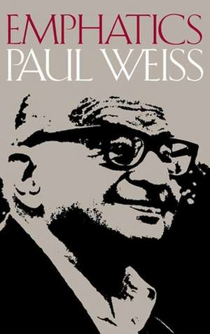 Emphatics: Pragmatism, Logic, and Inquiry de Paul Weiss