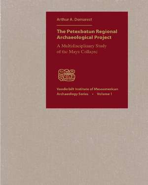 The Petexbatun Regional Archaeological Project: "A Multidisciplinary Study of the Collapse of a Classic Maya Kingdom" de Arthur A. Demarest