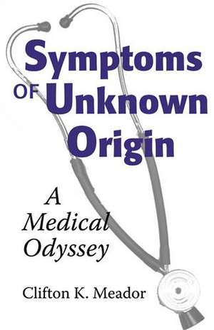 Symptoms of Unknown Origin: A Medical Odyssey de Clifton K. Meador