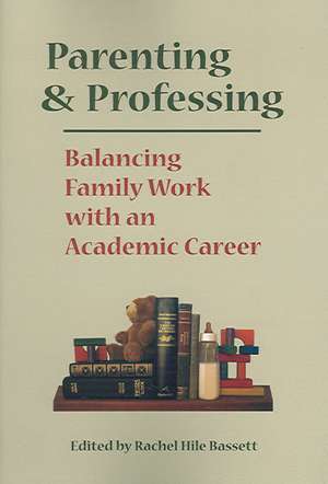 Parenting and Professing: Balancing Family Work with an Academic Career de Rachel Basset