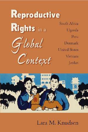 Reproductive Rights in a Global Context: South Africa, Uganda, Peru, Denmark, United States, Vietnam, Jordan de Lara M. Knudsen