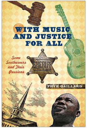 With Music and Justice for All: Some Southerners and Their Passions de Frye Gaillard