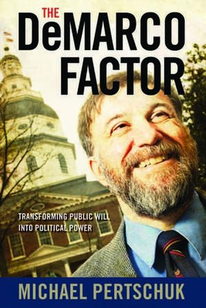 The DeMarco Factor: Transforming Public Will Into Political Power de Michael Pertschuk