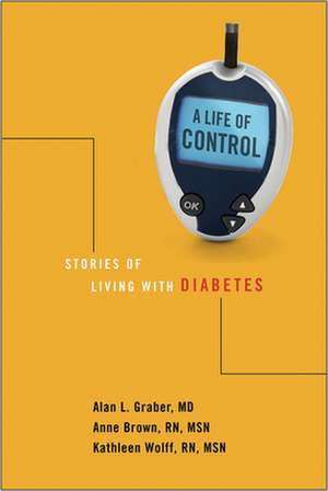 A Life of Control: Stories of Living with Diabetes de Alan L. Graber