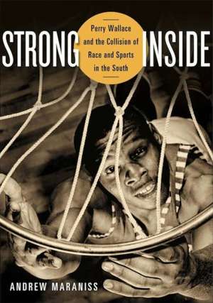 Strong Inside: Perry Wallace and the Collision of Race and Sports in the South de Andrew Maraniss