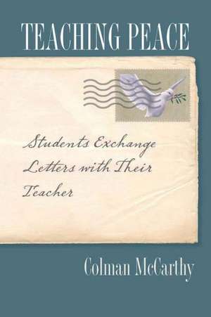 Teaching Peace: Students Exchange Letters with Their Teacher de Colman McCarthy