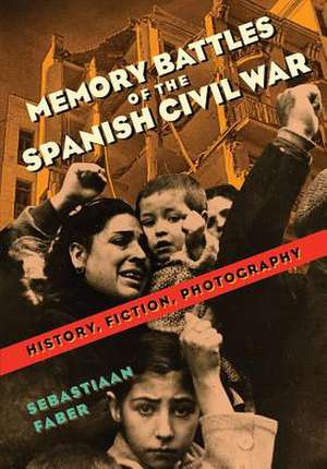 Memory Battles of the Spanish Civil War de Sebastiaan Faber