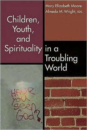 Children, Youth, and Spirituality in a Troubling World de Mary Elizabeth Moore