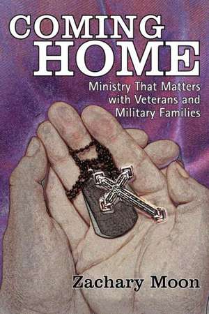 Coming Home: Ministry That Matters with Veterans and Military Families de Zachary Moon