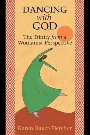 Dancing with God: The Trinity from a Womanist Perspective de Karen Baker-Fletcher